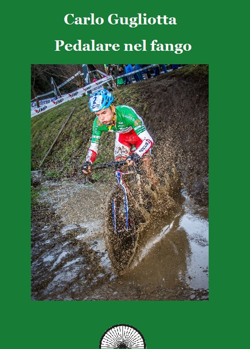 Pedalare nel fango. Il ciclocross raccontato dai suoi protagonisti Pedalare nel fango. Il ciclocross raccontato dai suoi protagonisti