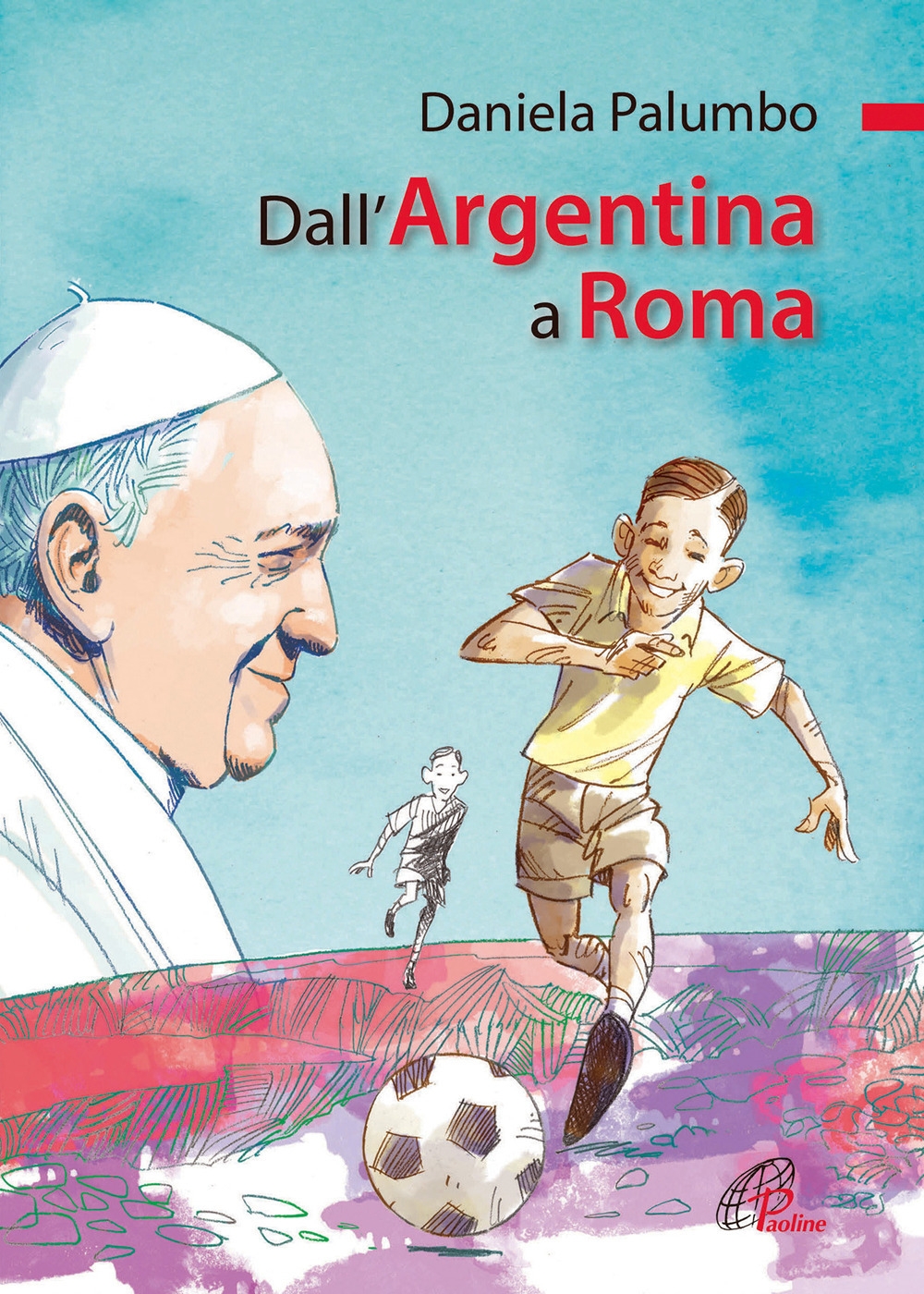 Dall'Argentina a Roma. La vita di papa Francesco. Ediz. illustrata Dall'Argentina a Roma. La vita di papa Francesco. Ediz. illustrata