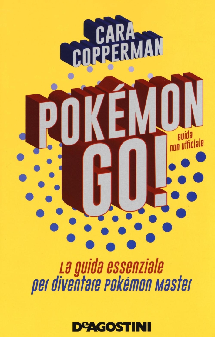 Pokémon GO! La guida essenziale per diventare Pokémon master Pokémon GO! La guida essenziale per diventare Pokémon master