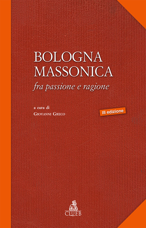 Bologna massonica. Fra passione e ragione Bologna massonica. Fra passione e ragione