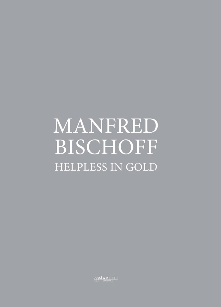 Manfred Bischoff. Helpless in gold Manfred Bischoff. Helpless in gold