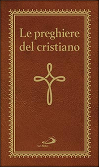 Le preghiere del cristiano. Massime eterne. Messa, rosario, Via Crucis, salmi, preghiere e pie invocazioni Le preghiere del cristiano. Massime eterne. Messa, rosario, Via Crucis, salmi, preghiere e pie invocazioni