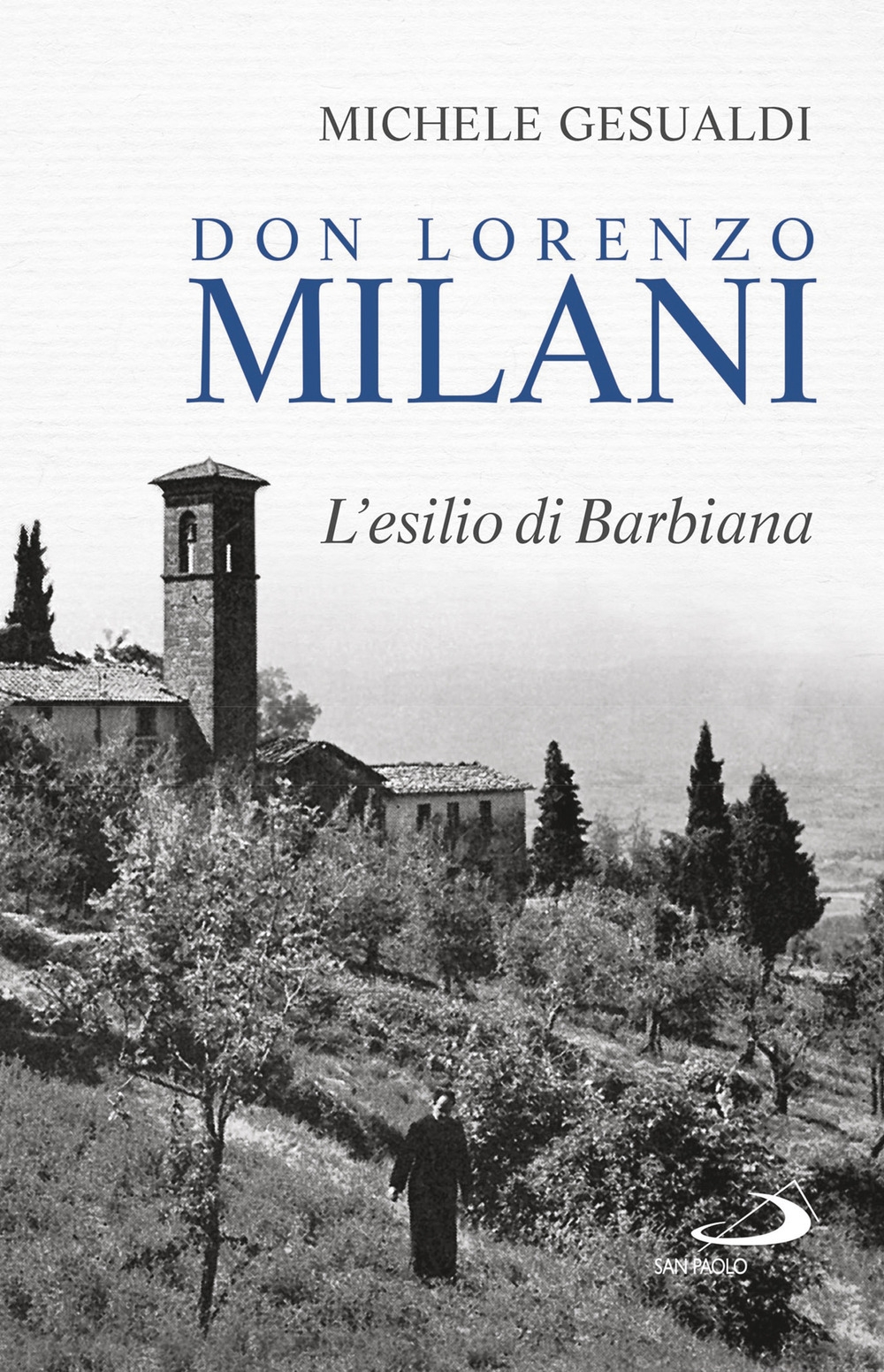 Don Lorenzo Milani. L'esilio di Barbiana Don Lorenzo Milani. L'esilio di Barbiana