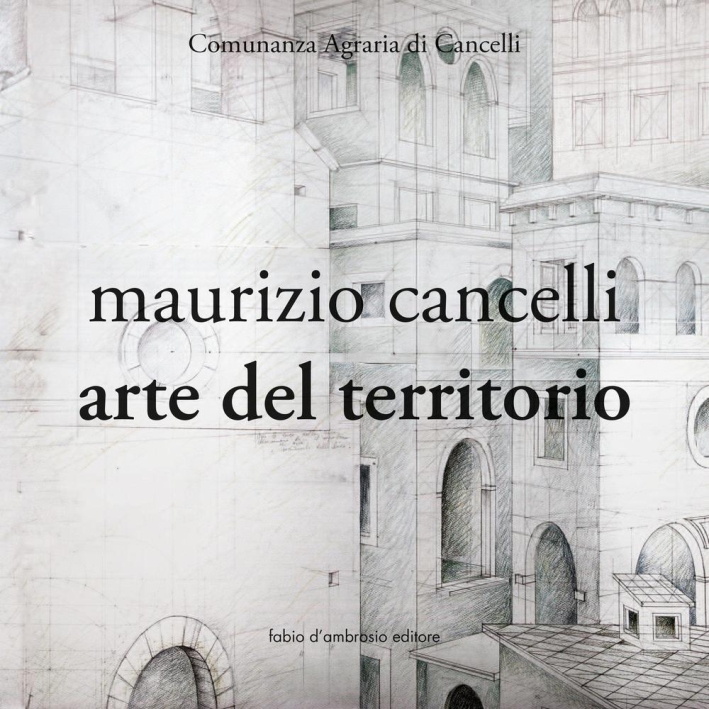 Maurizio Cancelli. Arte del territorio. Catalogo della mostra. Ediz. illustrata Maurizio Cancelli. Arte del territorio. Catalogo della mostra. Ediz. illustrata