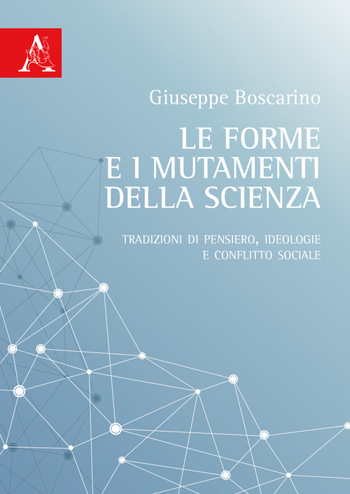 Le forme e i mutamenti della scienza. Tradizioni di pensiero, ideologie e conflitto sociale Le forme e i mutamenti della scienza. Tradizioni di pensiero, ideologie e conflitto sociale
