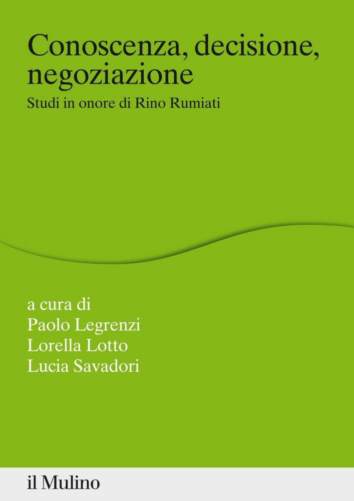 Conoscenza, decisione, negoziazione. Studi in onore di Rino Rumiati Conoscenza, decisione, negoziazione. Studi in onore di Rino Rumiati