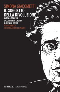 Il Soggetto della Rivoluzione. Antonio Gramsci dalla Grande Guerra al Biennio Rosso.