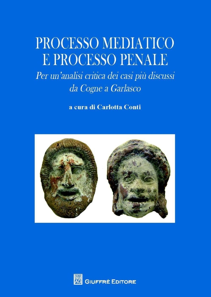 Processo mediatico e processo penale. Per un'analisi critica dei casi più discussi. Da Cogne a Garlasco Processo mediatico e processo penale. Per un'analisi critica dei casi più discussi. Da Cogne a Garlasco