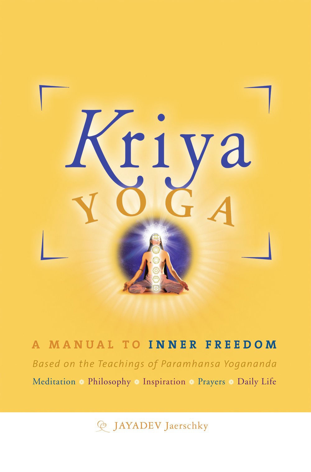 Kriya yoga. A manual to inner freedom. Based on the teachings of Paramhansa Yogananda Kriya yoga. A manual to inner freedom. Based on the teachings of Paramhansa Yogananda