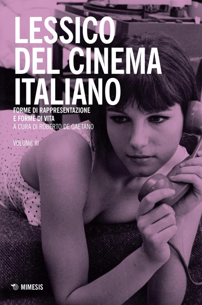 Lessico del Cinema Italiano, Vol.3. Forme di Rappresentazione e Forme di Vita. Lessico del Cinema Italiano, Vol.3. Forme di Rappresentazione e Forme di Vita.