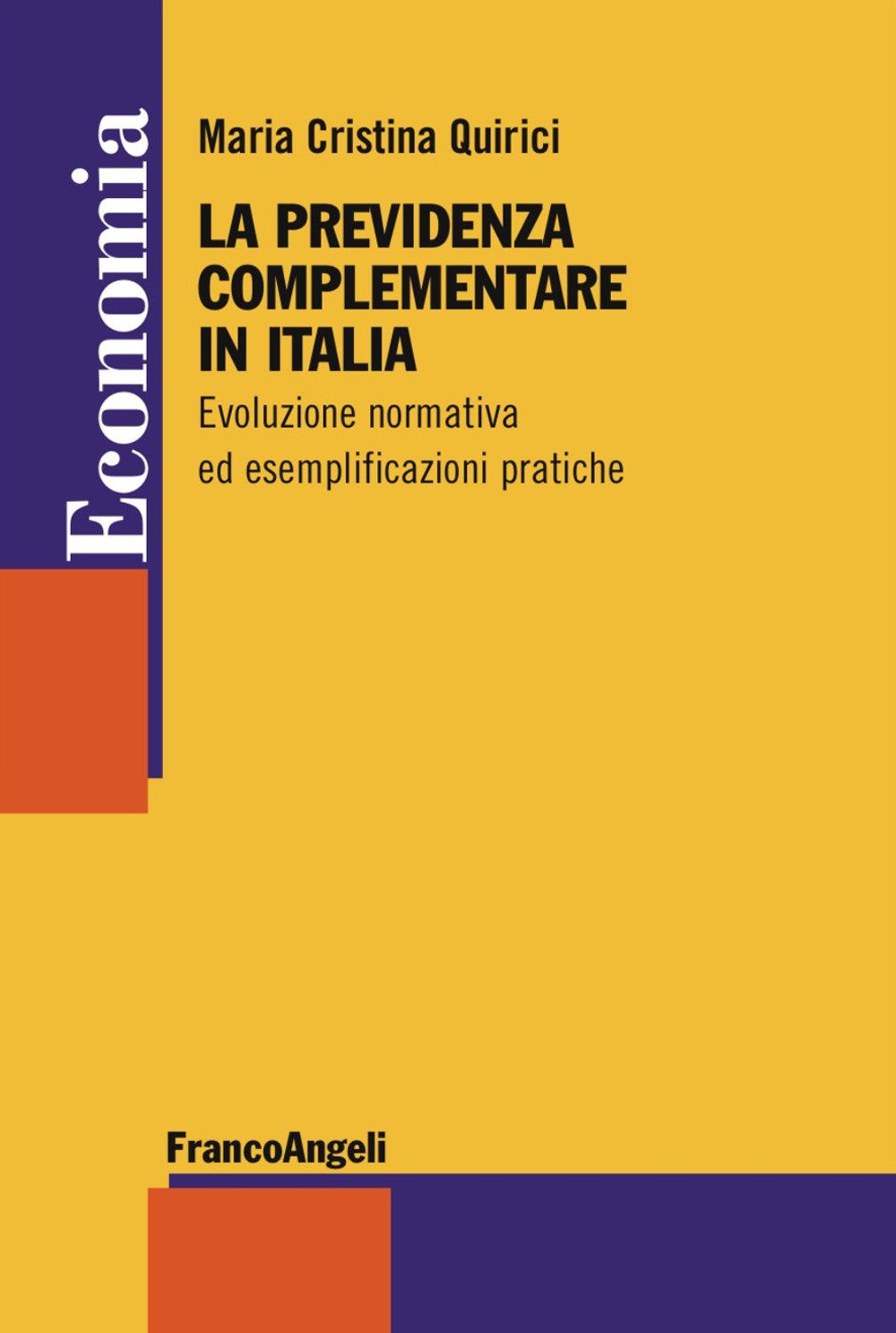 La previdenza complementare in Italia. Evoluzione normativa ed esemplificazioni pratiche La previdenza complementare in Italia. Evoluzione normativa ed esemplificazioni pratiche