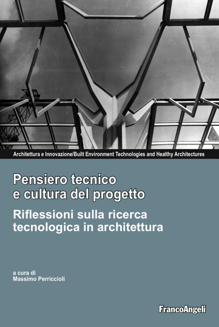 Pensiero tecnico e cultura del progetto. Riflessioni sulla ricerca tecnologica in architettura. Pensiero tecnico e cultura del progetto. Riflessioni sulla ricerca tecnologica in architettura.