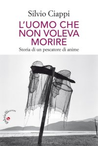 L'uomo che non voleva morire. Storia di un pescatore di anime
