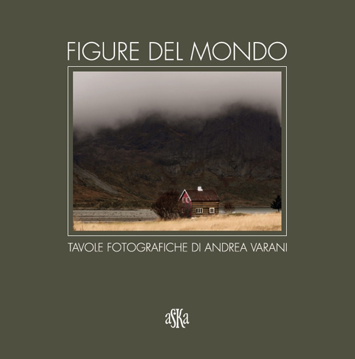 Figure del mondo. Tavole fotografiche di Andrea Varani Figure del mondo. Tavole fotografiche di Andrea Varani