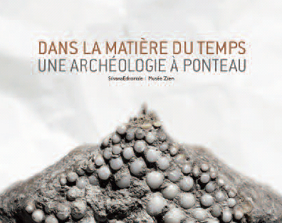 Dans la Matière Du Temps, une Archéologie À Ponteau Dans la Matière Du Temps, une Archéologie À Ponteau