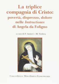 La triplice compagnia di Cristo. Povertà, disprezzo, dolore nelle instructiones di Angela da Foligno