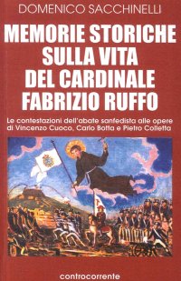 Memorie Storiche sulla Vita del Cardinale Fabrizio Ruffo. Le Contestazioni dell'Abate Sanfedista alle Opere di Vincenzo Cuoco, Carlo Botta e Pietro Colletta