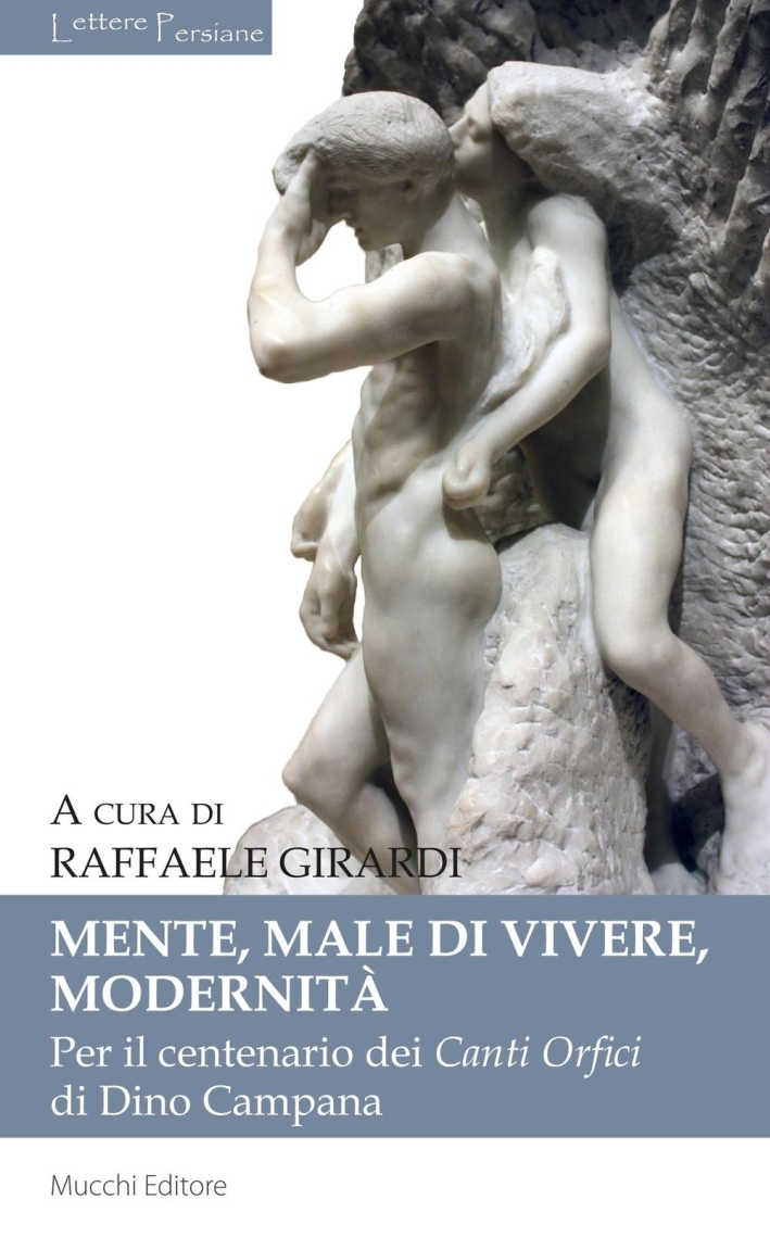 Mente, male di vivere, modernità. Per il centenario dei Canti Orfici di Dino Campana. Mente, male di vivere, modernità. Per il centenario dei Canti Orfici di Dino Campana.