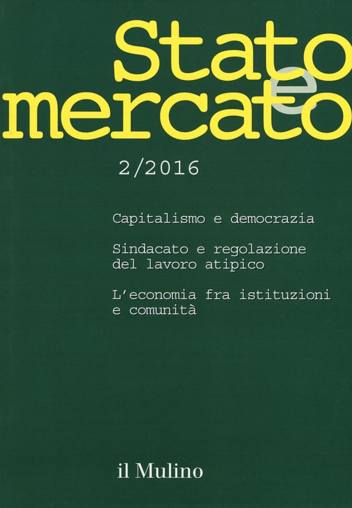 Stato e mercato. Quadrimestrale di analisi dei meccanismi e delle istituzioni sociali, politiche ed economiche (2016). Vol. 2. Stato e mercato. Quadrimestrale di analisi dei meccanismi e delle istituzioni sociali, politiche ed economiche (2016). Vol. 2.
