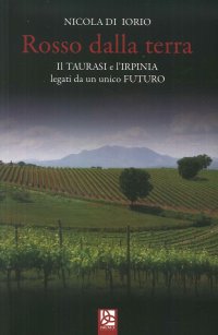 Rosso dalla Terra. Il Taurasi e l'Irpinia Legati Da un Unico Futuro