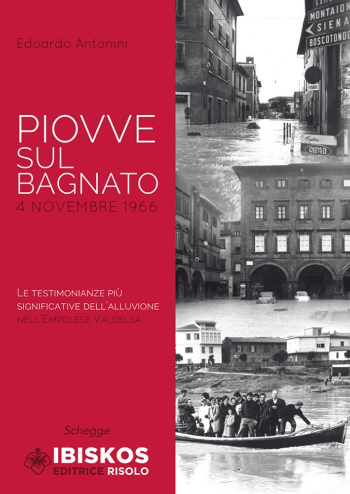 Piovve sul bagnato. 4 Novembre 1966. Le testimonianze più significative dell'alluvione nell'Empolese Valdelsa. Piovve sul bagnato. 4 Novembre 1966. Le testimonianze più significative dell'alluvione nell'Empolese Valdelsa.