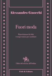 Fuori moda. Rimettiamoci la fede, i tempi stanno per cambiare