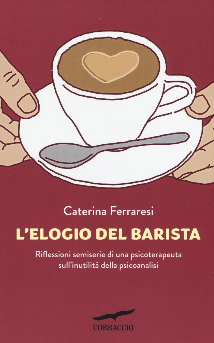L'elogio del barista. Riflessioni semiserie di una psicoterapeuta sull'inutilità della psicoanalisi L'elogio del barista. Riflessioni semiserie di una psicoterapeuta sull'inutilità della psicoanalisi