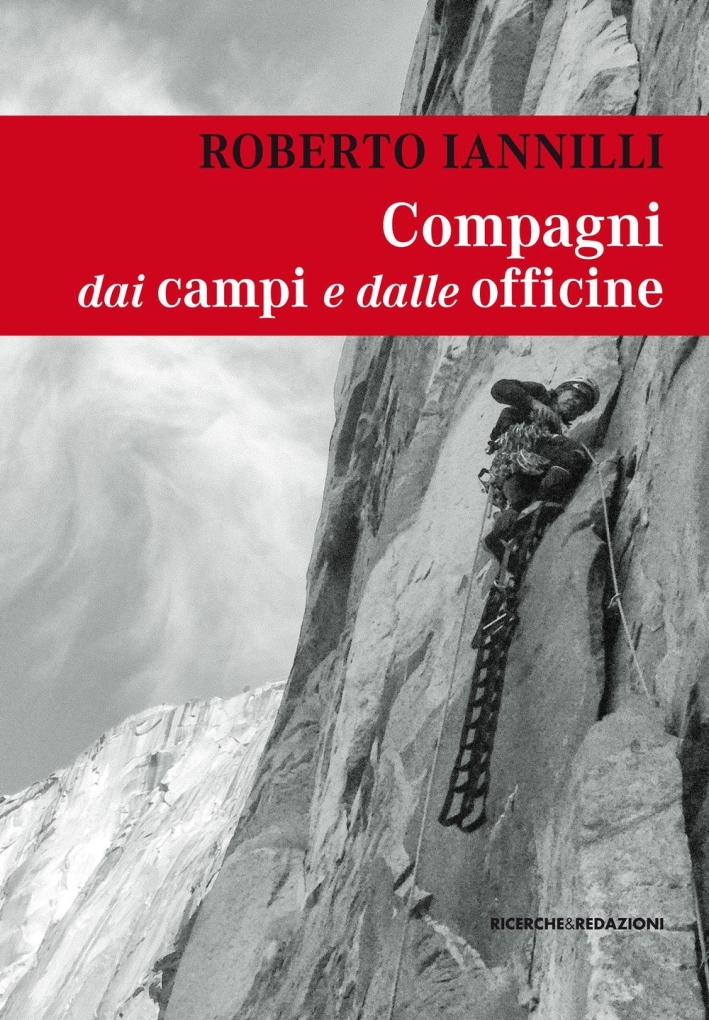 Compagni dai campi e dalle officine. Personaggi e interpreti tra i miei compagni di scalata Compagni dai campi e dalle officine. Personaggi e interpreti tra i miei compagni di scalata