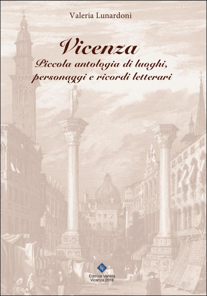 Vicenza. Piccola antologia di luoghi, personaggi e ricordi letterari Vicenza. Piccola antologia di luoghi, personaggi e ricordi letterari