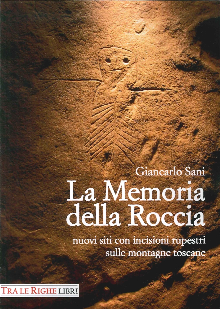 La Memoria della Roccia. Nuovi Siti con Incisioni Rupestri sulle Montagne Toscane La Memoria della Roccia. Nuovi Siti con Incisioni Rupestri sulle Montagne Toscane