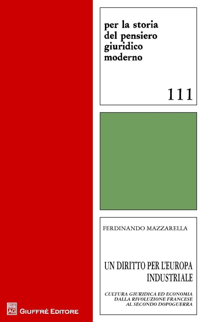 Un diritto per l'Europa industriale. Cultura giuridica ed economia dalla Rivoluzione francese al secondo dopoguerra. Un diritto per l'Europa industriale. Cultura giuridica ed economia dalla Rivoluzione francese al secondo dopoguerra.