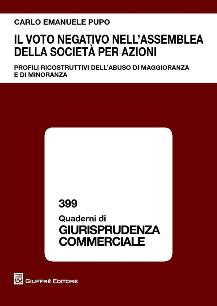 Il voto negativo nell'assemblea della società per azioni. Profili ricostruttivi dell'abuso di maggioranza e di minoranza Il voto negativo nell'assemblea della società per azioni. Profili ricostruttivi dell'abuso di maggioranza e di minoranza