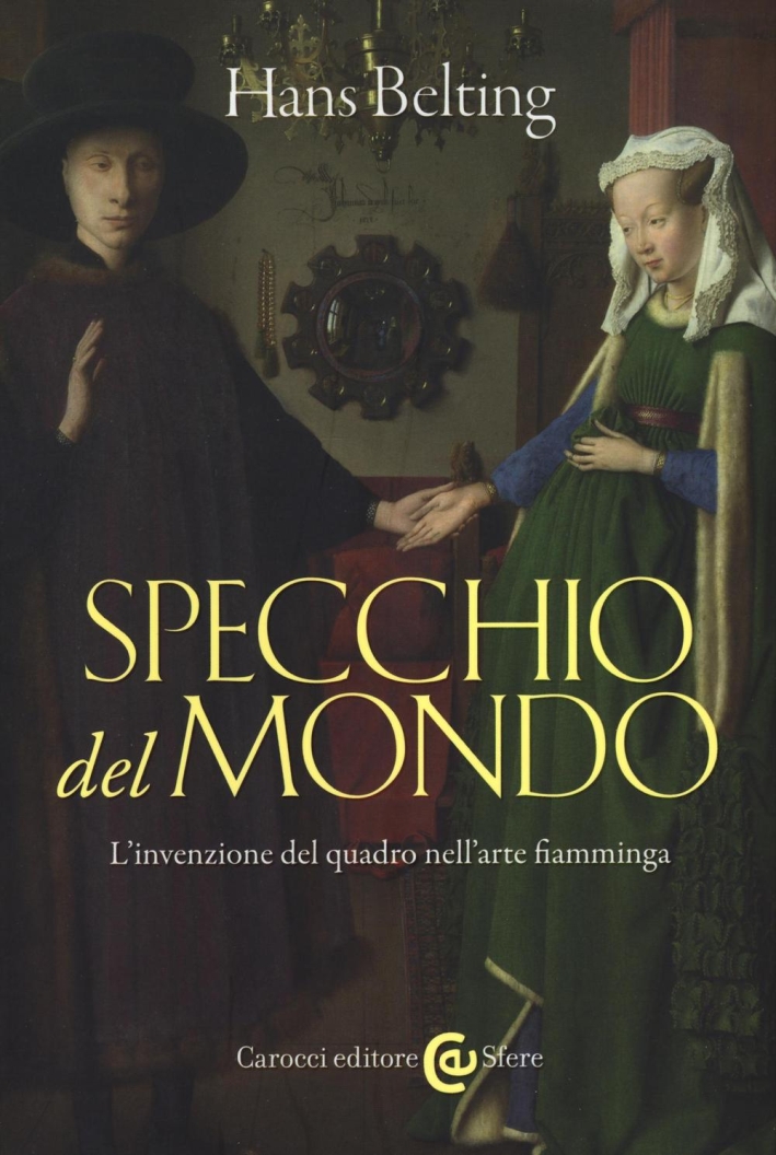 Specchio del mondo. L'invenzione del quadro nell'arte fiamminga Specchio del mondo. L'invenzione del quadro nell'arte fiamminga