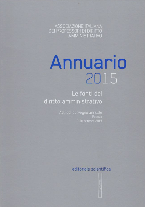 Annuario 2015. Le fonti del diritto amministrativo. Atti del convegno annuale (Padova 9-10 ottobre 2015) Annuario 2015. Le fonti del diritto amministrativo. Atti del convegno annuale (Padova 9-10 ottobre 2015)