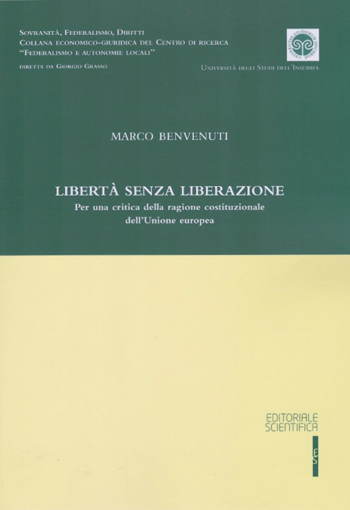Libertà senza liberazione. Per una critica della ragione costituzionale dell'Unione europea. Libertà senza liberazione. Per una critica della ragione costituzionale dell'Unione europea.