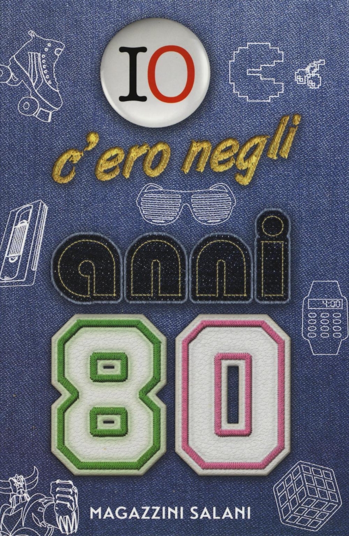 Io c'ero negli anni '80. Ediz. a colori Io c'ero negli anni '80. Ediz. a colori