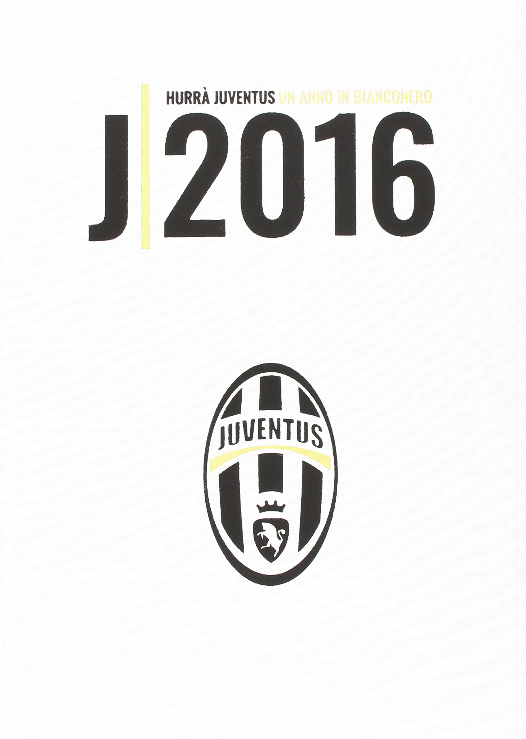 Hurrà Juventus. Un anno in biancoenero. Annuario ufficiale 2016 Hurrà Juventus. Un anno in biancoenero. Annuario ufficiale 2016