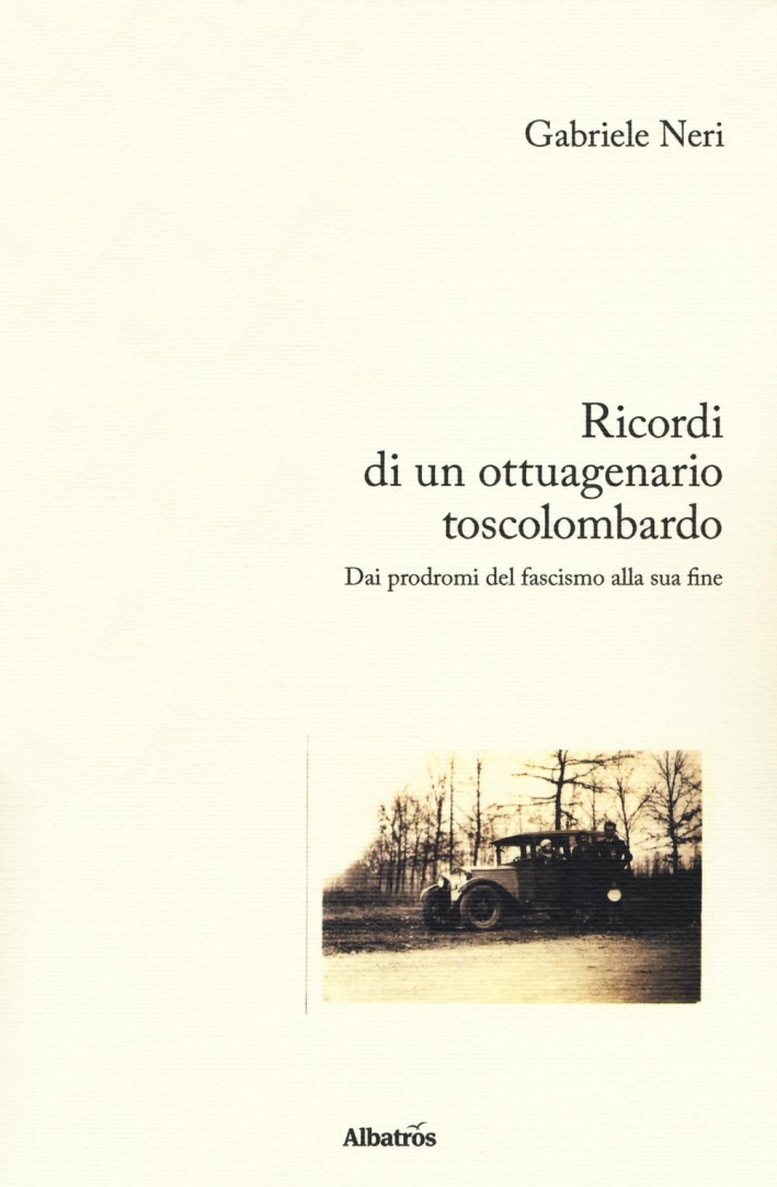 Ricordi di un ottuagenario toscolombardo. Dai prodromi del fascismo alla sua fine Ricordi di un ottuagenario toscolombardo. Dai prodromi del fascismo alla sua fine
