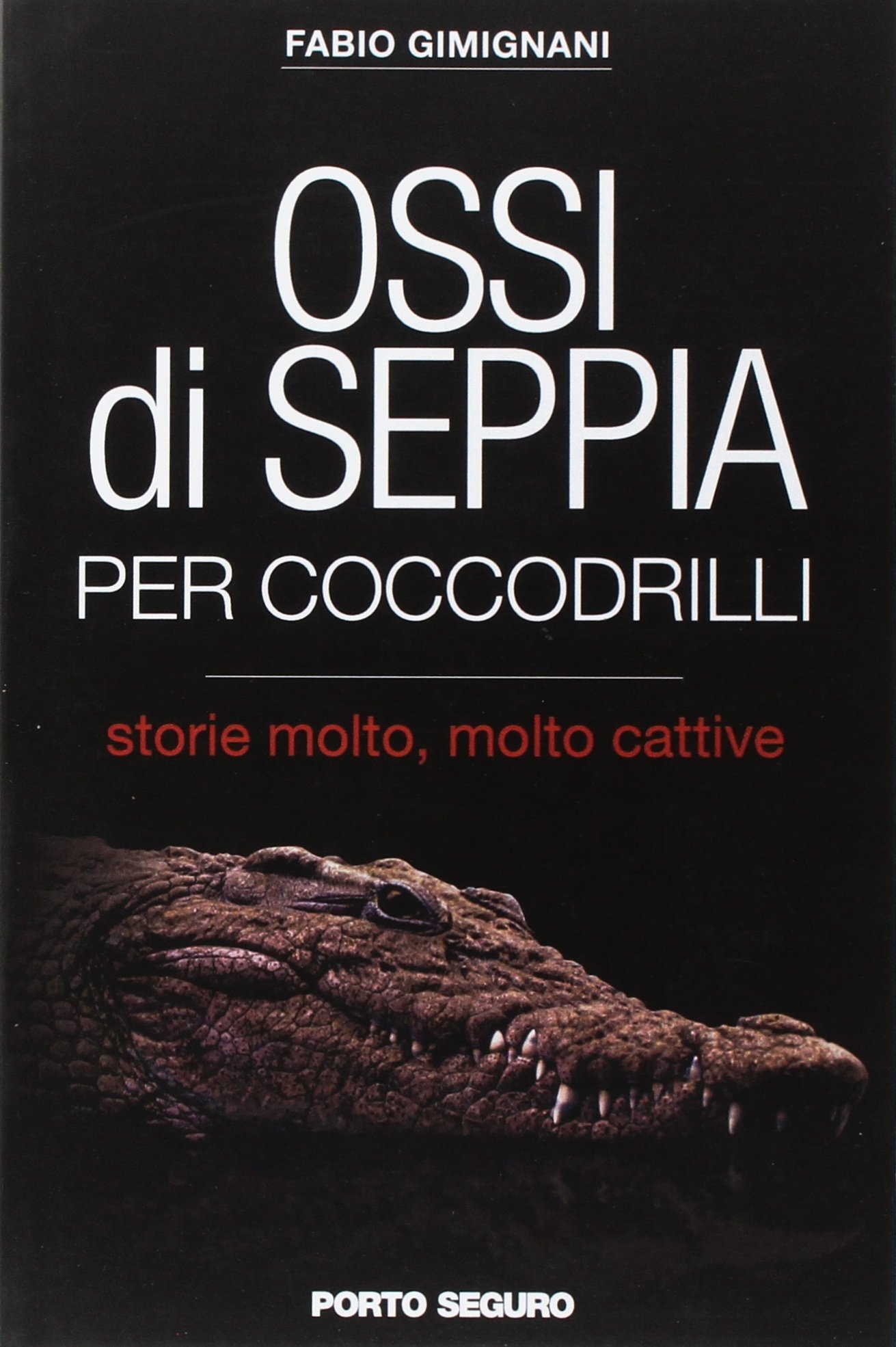 Ossi di seppia per coccodrilli. Storie molto, molto cattive Ossi di seppia per coccodrilli. Storie molto, molto cattive