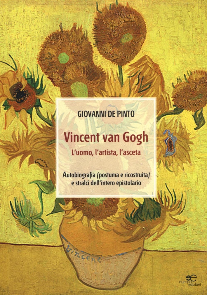 Vincent van Gogh. L'uomo, l'artista, l'asceta. Ediz. illustrata Vincent van Gogh. L'uomo, l'artista, l'asceta. Ediz. illustrata
