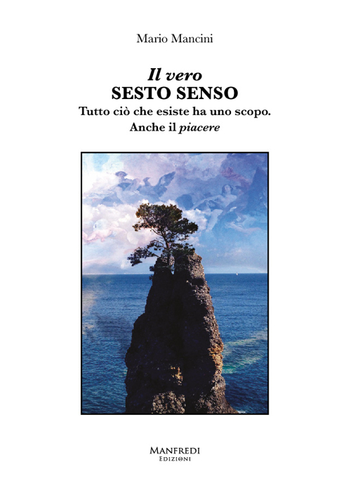 Il vero sesto senso. Tutto ciò che esiste ha uno scopo. Anche il piacere Il vero sesto senso. Tutto ciò che esiste ha uno scopo. Anche il piacere