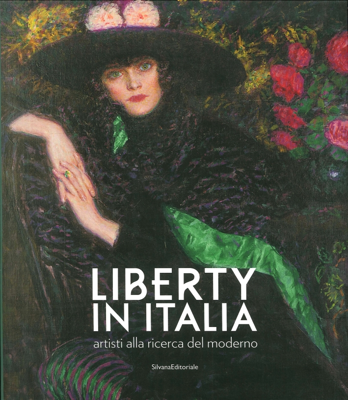 Liberty in Italia. Gli Artisti alla Ricerca del Moderno Liberty in Italia. Gli Artisti alla Ricerca del Moderno