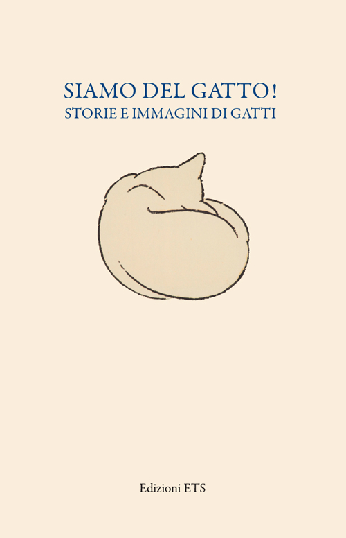 Siamo del gatto! Storie e immagini di gatti. Catalogo della mostra (Pisa, 19 dicembre 2014-12 aprile 2015) Siamo del gatto! Storie e immagini di gatti. Catalogo della mostra (Pisa, 19 dicembre 2014-12 aprile 2015)