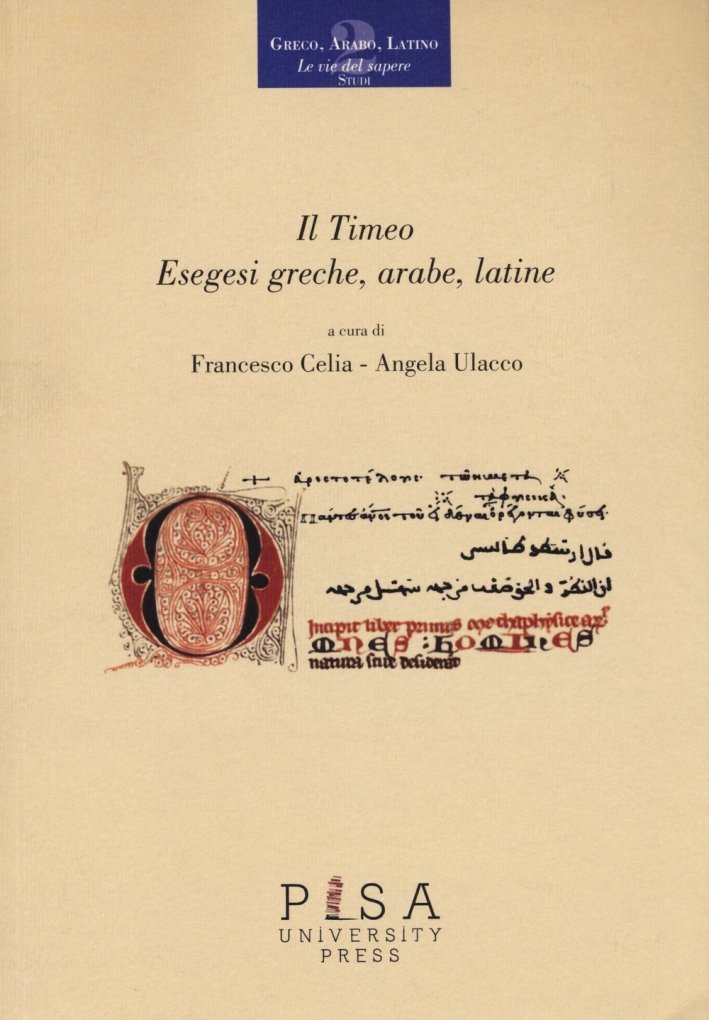 Il Timeo. Esegesi greche, arabe, latine Il Timeo. Esegesi greche, arabe, latine