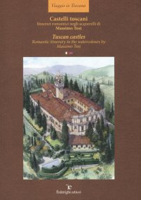 Castelli toscani. Itinerari romantici negli acquerelli di Massimo Tosi. Tuscan Castles. Romantic itinerary in the watercolours by Massimo Tosi
