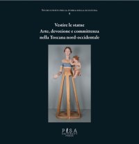 Vestire le statue. Arte, devozione e committenza nella Toscana nord-occidentale. Con DVD-ROM