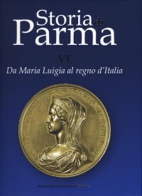 Storia di Parma. VI. Da Maria Luigia al Regno d'Italia
