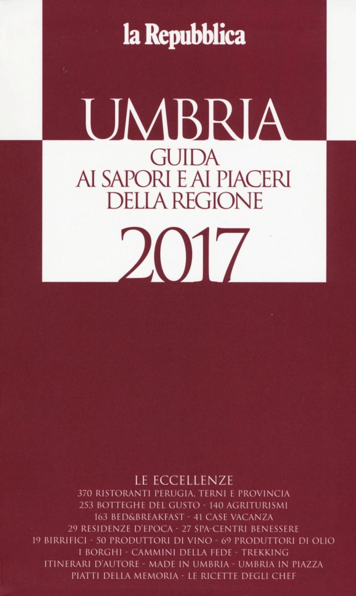 Umbria. Guida ai sapori e ai piaceri della regione 2017 Umbria. Guida ai sapori e ai piaceri della regione 2017