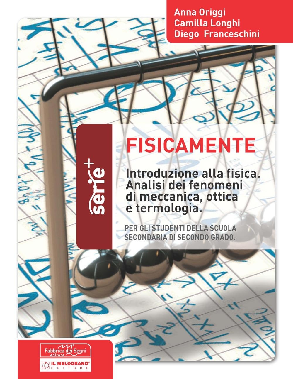 9788899317294 Anna Origgi; Camilla Longhi; Diego Franceschini 2016 -  Fisicamente. Introduzione alla fisica. Analisi dei fenomeni di meccanica,  ottica e terminologia 