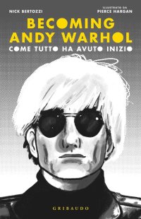 Becoming Andy Warhol. Come tutto ha avuto inizio